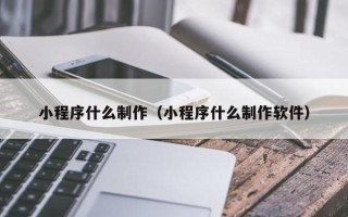 济宁小程序什么制作（小程序什么制作软件）