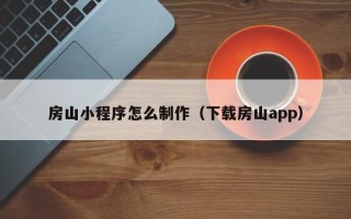 济宁房山小程序怎么制作（下载房山app）
