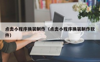 济宁点击小程序换装制作（点击小程序换装制作软件）